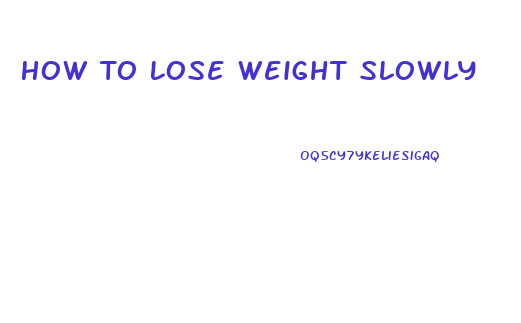 How To Lose Weight Slowly