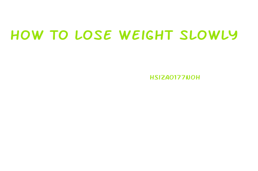 How To Lose Weight Slowly