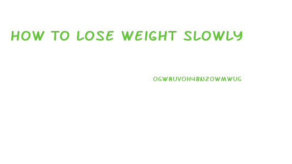 How To Lose Weight Slowly