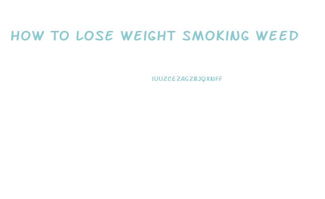 How To Lose Weight Smoking Weed