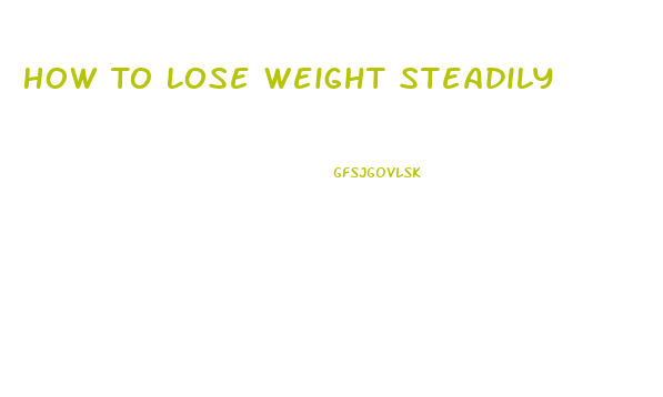 How To Lose Weight Steadily