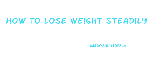 How To Lose Weight Steadily