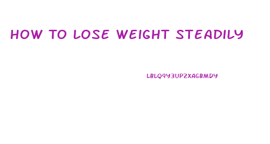 How To Lose Weight Steadily