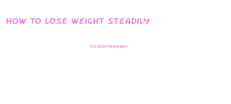 How To Lose Weight Steadily