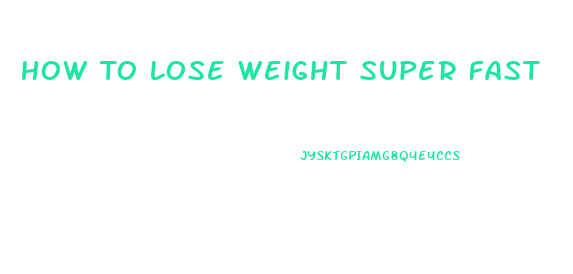 How To Lose Weight Super Fast