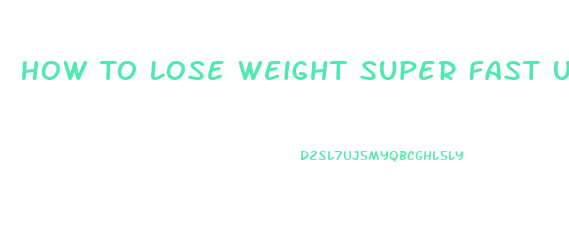 How To Lose Weight Super Fast Unhealthy