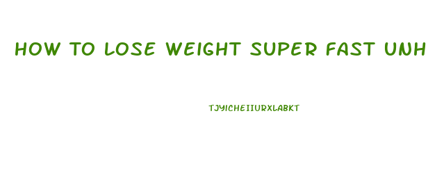 How To Lose Weight Super Fast Unhealthy