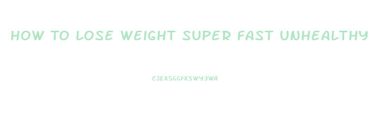 How To Lose Weight Super Fast Unhealthy