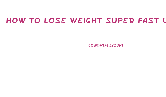 How To Lose Weight Super Fast Unhealthy