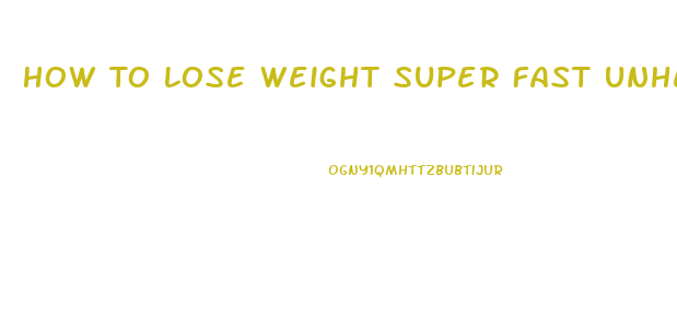 How To Lose Weight Super Fast Unhealthy