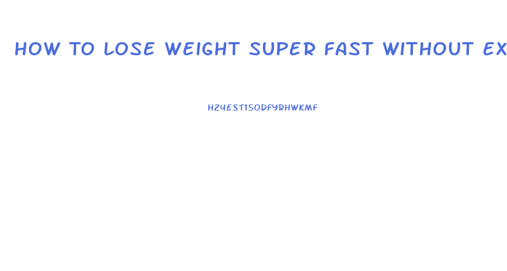 How To Lose Weight Super Fast Without Exercise