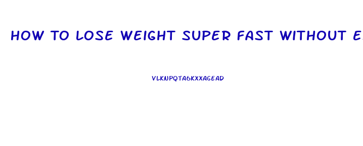 How To Lose Weight Super Fast Without Exercise