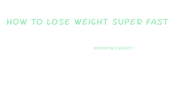 How To Lose Weight Super Fast