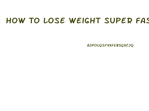 How To Lose Weight Super Fast