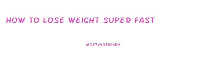 How To Lose Weight Super Fast