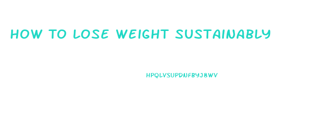 How To Lose Weight Sustainably