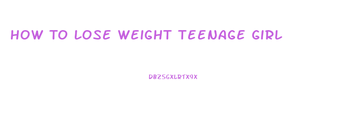 How To Lose Weight Teenage Girl