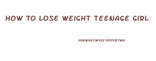 How To Lose Weight Teenage Girl