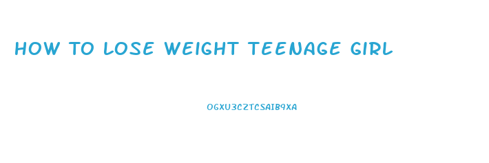 How To Lose Weight Teenage Girl