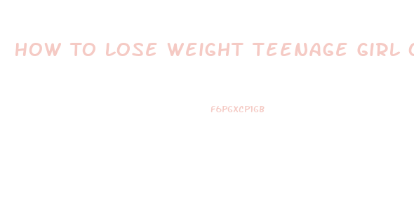 How To Lose Weight Teenage Girl One Week