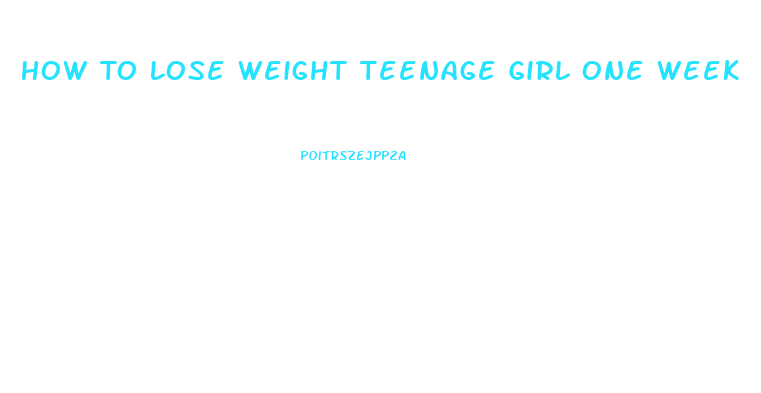 How To Lose Weight Teenage Girl One Week