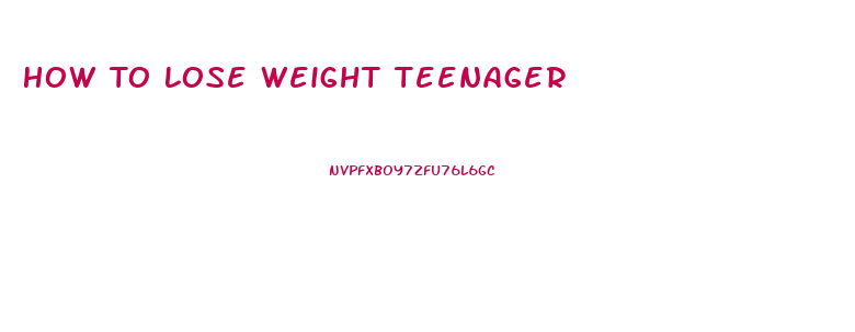 How To Lose Weight Teenager