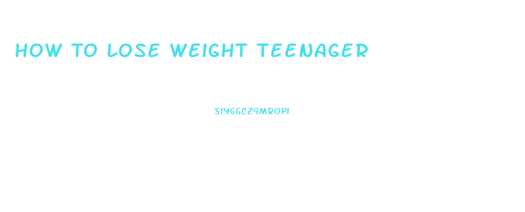 How To Lose Weight Teenager