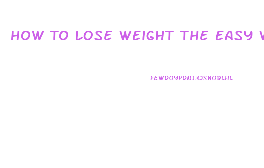 How To Lose Weight The Easy Way