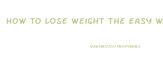 How To Lose Weight The Easy Way