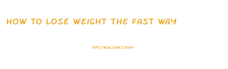 How To Lose Weight The Fast Way