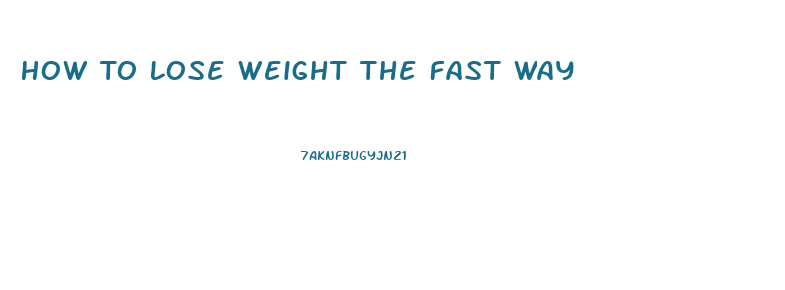 How To Lose Weight The Fast Way