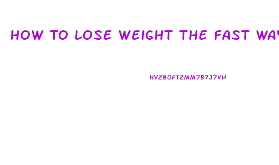 How To Lose Weight The Fast Way