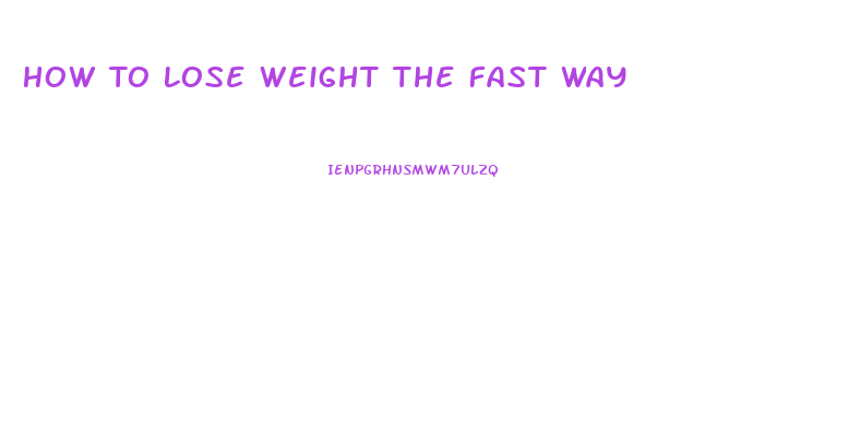 How To Lose Weight The Fast Way