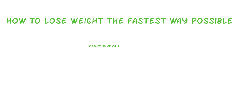 How To Lose Weight The Fastest Way Possible