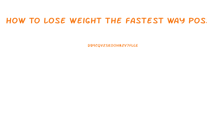 How To Lose Weight The Fastest Way Possible