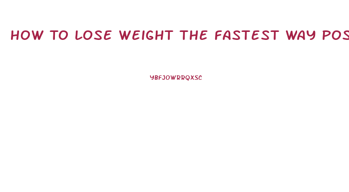 How To Lose Weight The Fastest Way Possible