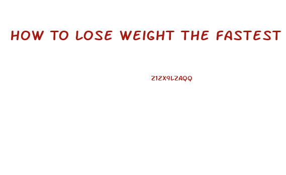How To Lose Weight The Fastest Way Possible