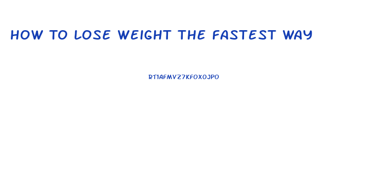 How To Lose Weight The Fastest Way