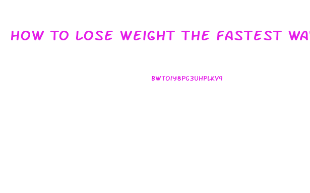 How To Lose Weight The Fastest Way