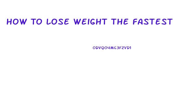 How To Lose Weight The Fastest