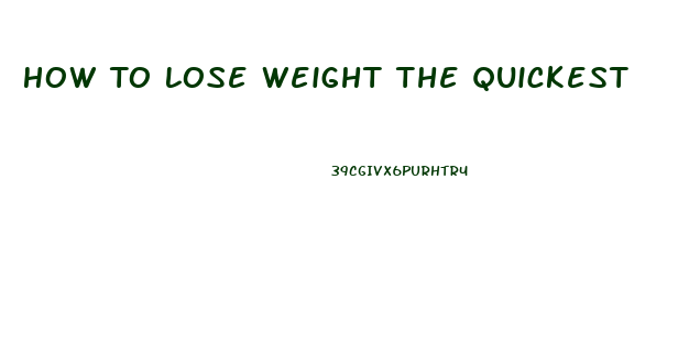 How To Lose Weight The Quickest