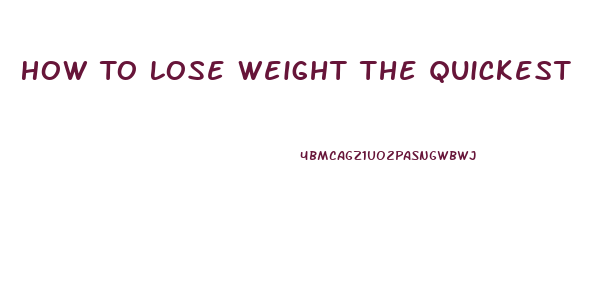 How To Lose Weight The Quickest