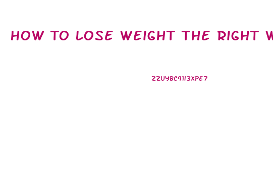 How To Lose Weight The Right Way