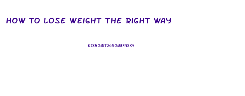 How To Lose Weight The Right Way