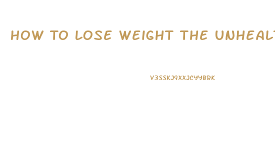 How To Lose Weight The Unhealthy Way