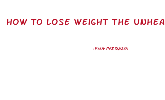 How To Lose Weight The Unhealthy Way
