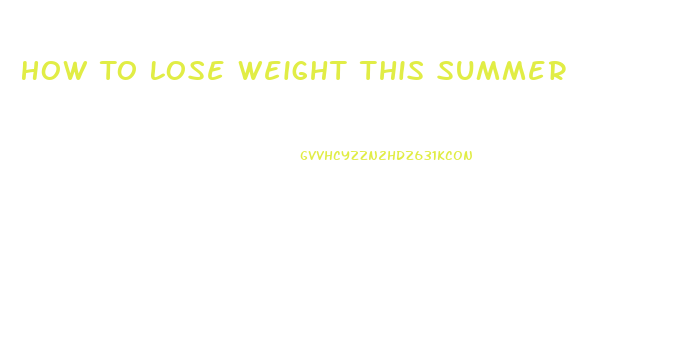 How To Lose Weight This Summer