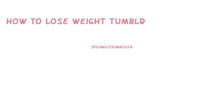 How To Lose Weight Tumblr