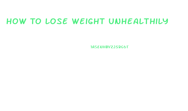 How To Lose Weight Unhealthily