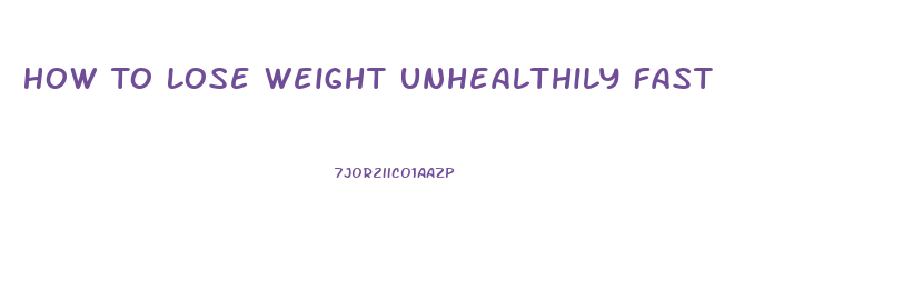 How To Lose Weight Unhealthily Fast
